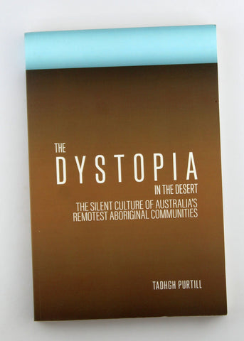 The Dystopia in the Desert: The silent culture of Australia?s remotest Aboriginal communities, by Purtill, Tadhgh  