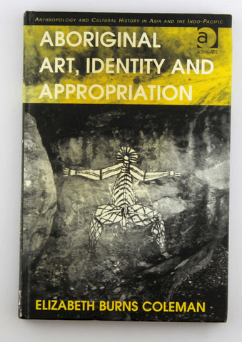 Aboriginal Art, Identity and Appropriation (Anthropology and Cultural History in Asia and the Indo-Pacific), by Coleman, Elizabeth Burns  