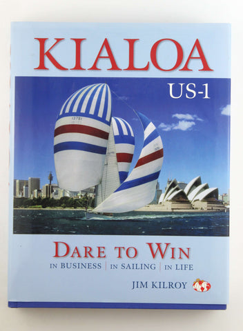 Kialoa US-1 Dare to Win: In Business In Sailing In Life, by Kilroy, Jim Signed First Edition