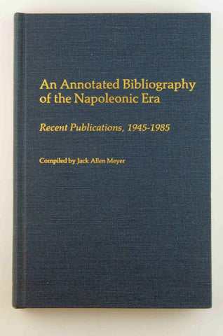 An Annotated Bibliography of the Napoleonic Era: Recent Publications, 1945-1985 (Bibliographies and Indexes in World History), by Meyer, Jack  