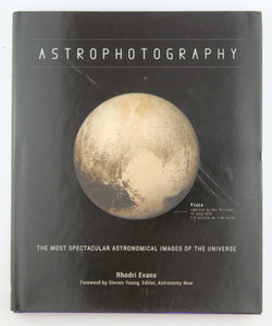 Astrophotography: The Most Spectacular Astronomical Images of the Universe, by Evans, Rhodri  