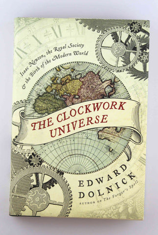 The Clockwork Universe: Isaac Newton, the Royal Society, and the Birth of the Modern World, by Dolnick, Edward  First Edition