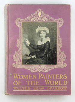 Women Painters of The World: From the Time of Caterina Vigri, 1413-1463 to Rosa Bonheur and the Present Day; (Series: The Art and Life Library, Volume III), by Walter Shaw Sparrow  