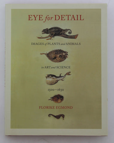 Eye for Detail: Images of Plants and Animals in Art and Science, 1500-1630, by Egmond, Florike  