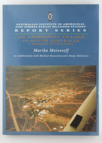 An Aboriginal village in South Australia: A snapshot of Davenport (Report series / Australian Institute of Aboriginal and Torres Strait Islander Studies), by Moisseeff, Marika  