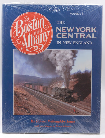 Boston and Albany: The New York Central in New England, Volume II (The New York Central in New England, 2), by Jones, Robert Willoughby; foreword by Robert A. Buck  