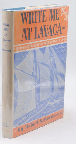 WRITE ME AT LAVACA The Story of Stephen Saunders, 1820-1859, by MacDonald, Robert S  First Edition