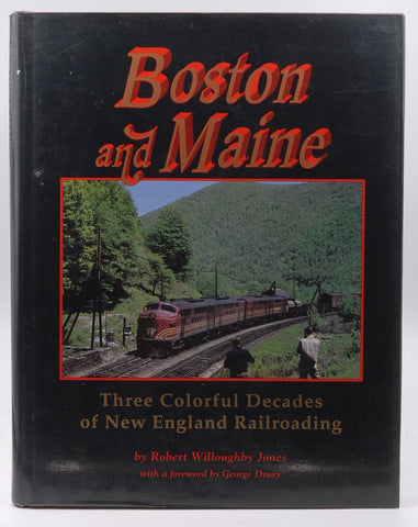 Boston and Maine: Three Colorful Decades of New England Railroading, by Jones, Robert Willoughby  