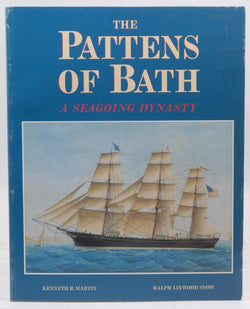 The Pattens of Bath: A Seagoing Dynasty, by Martin, Kenneth R.,Snow, Ralph Linwood  
