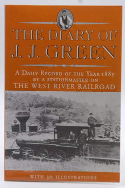 The Diary of J. J. Green: A daily record of the year 1885 by a stationmaster on the West River Railroad, by J. J. Green  