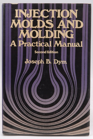 Injection Molds and Molding: A practical manual, by Dym, J.B.  