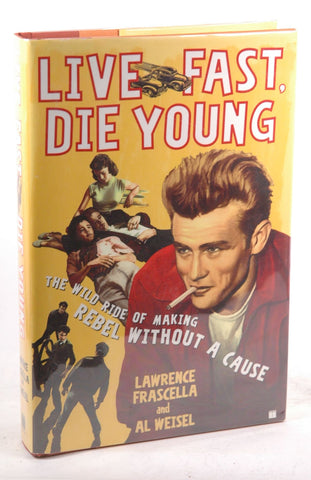 Live Fast, Die Young: The Wild Ride of Making Rebel Without a Cause, by Weisel, Al, Frascella, Lawrence Signed First Edition