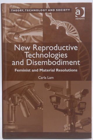 New Reproductive Technologies and Disembodiment: Feminist and Material Resolutions (Theory, Technology and Society), by Lam, Carla  