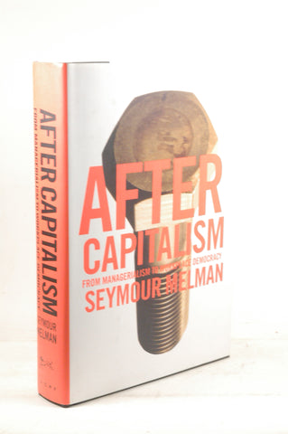 After Capitalism: From Managerialism to Workplace Democracy, by Melman, Seymour  First Edition