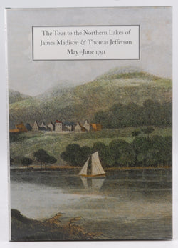 The Tour to the Northern Lakes of James Madison and Thomas Jefferson: May-June 1791: A Facsimile Edition of Their Travel Journals, by   