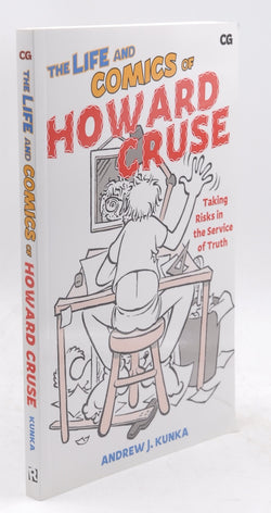 The Life and Comics of Howard Cruse: Taking Risks in the Service of Truth (Critical Graphics), by Kunka, Andrew J.  