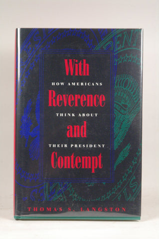 With Reverence and Contempt: How Americans Think about Their Presidents (Interpreting American Politics), by Langston, Professor Thomas S.  First Edition