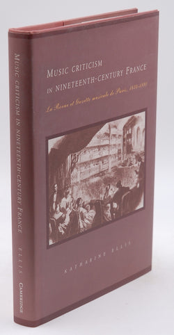 Music Criticism in Nineteenth-Century France: La Revue et gazette musicale de Paris 1834?80, by Ellis, Katharine  