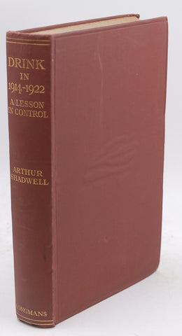 DRINK IN 1914 - 1922 : A LESSON IN CONTROL., by Shadwell, Arthur.  