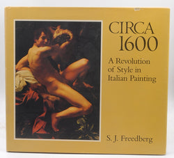Circa 1600: A Revolution of Style in Italian Painting, by Freedberg, S. J.  