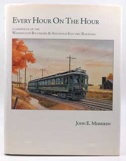 Every Hour on the Hour: A Chronicle of the Washington, Baltimore and Annapolis Electric Railroad (Bulletin of the Central Electric Railfans Association, No. 130), by Merriken, John R.,King, Leroy O.  