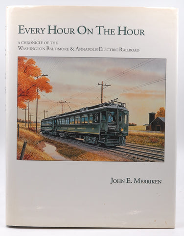 Every Hour on the Hour: A Chronicle of the Washington, Baltimore and Annapolis Electric Railroad (Bulletin of the Central Electric Railfans Association, No. 130), by Merriken, John R.,King, Leroy O.  