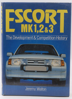 Escort MK 1, 2 & 3: The development & competition history (A Foulis motoring book), by Walton, Jeremy  