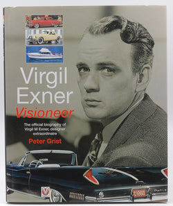 Virgil Exner: Visioneer: The Official Biography of Virgil M. Exner, Designer Extraordinaire, by Grist, Peter  