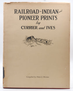 Railroad, Indian And Pioneer Prints By Currier And Ives, by Fred J. (Comp.) Peters  