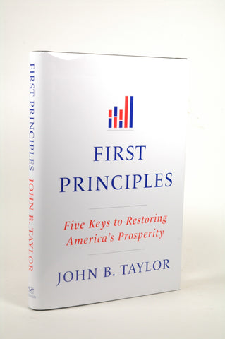 First Principles: Five Keys to Restoring America's Prosperity, by Taylor, John B.  First Edition