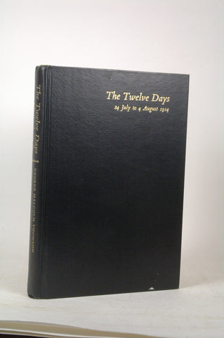 The Twelve Days Two Weeks in Europe's Fatal Summer July 24 to August 4, 1914, by George Malcolm Thomson  First Edition