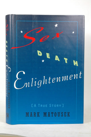 Sex, Death, Enlightenment: A True Story, by Matousek, Mark  First Edition