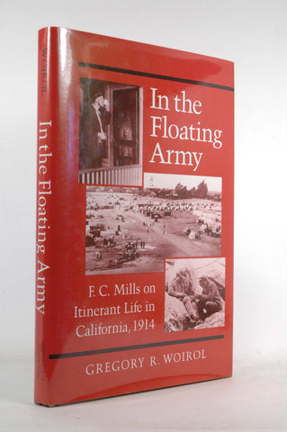 In the Floating Army: F. C. Mills on Itinerant Life in California, 1914, by Woirol, Gregory R.  First Edition