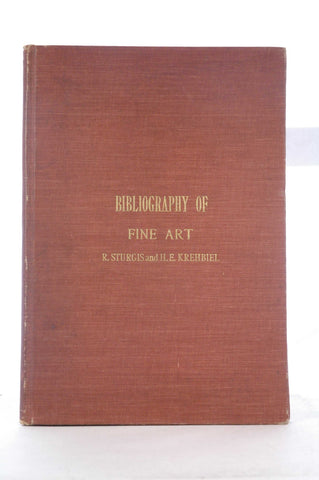 BIBLIOGRAPHY OF FINE ART. PAINTING, SCULPTURE, ARCHITECTURE, ARTS OF DECORATION, ILLUSTRATION, AND OTHER RARITIES., by Sturgis, R. , and Krehbiel, H. E.  